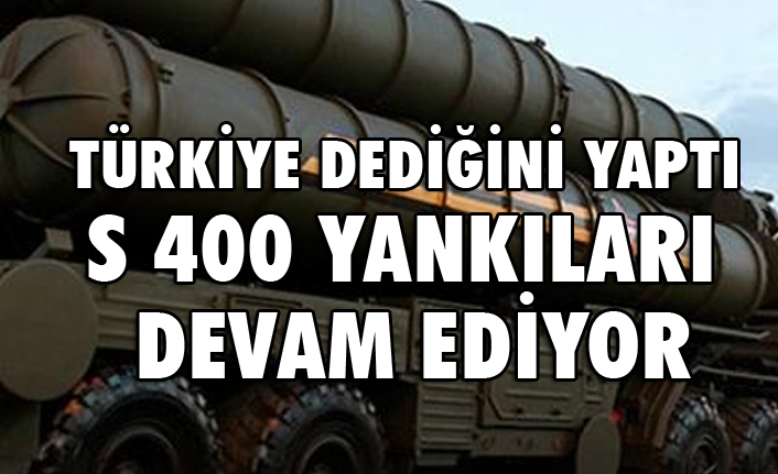Türkiye Dediğini Yaptı, S-400 Yankıları Devam Ediyor