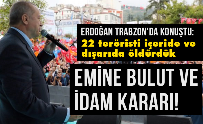 Erdoğan Trabzon'da Konuştu: 22 teröristi içeride ve dışarıda öldürdük