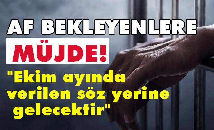 Af Bekleyenlere Müjde; Ekim Ayında Verilen Söz Yerine Gelecektir