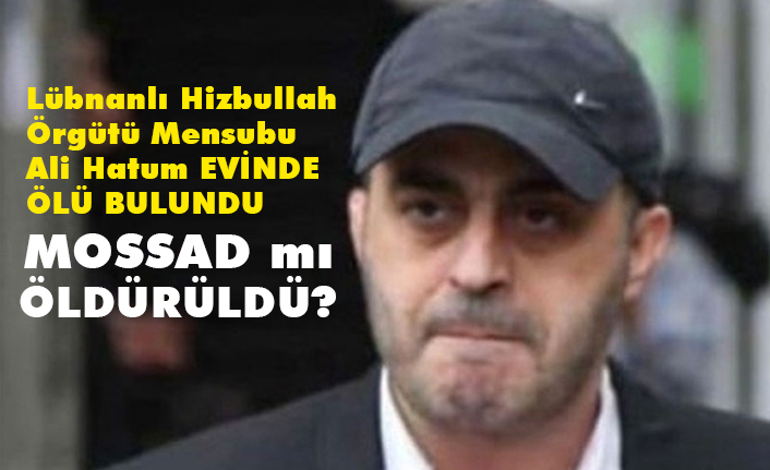 Lübnanlı Hizbullah Mensubu Ali Hatum ölü bulundu! Cinayet mi?