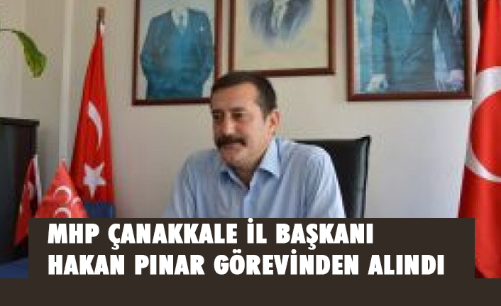 MHP Çanakkale il başkanımız Hakan Pınar Görevinden Alındı