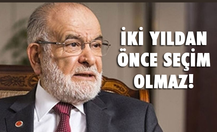 Saadet Partisi Genel Başkanı Karamollaoğlu, 2 Yıldan Önce Seçim Olmaz!