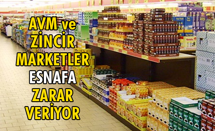 Zincir marketler ve AVM’ler Esnafa Zarar Veriyor