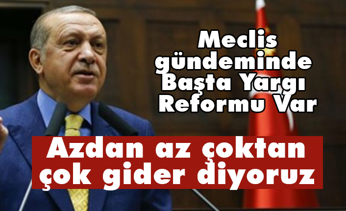 Cumhurbaşkanı Erdoğan; Meclis gündeminde Başta Yargı Reformu Var