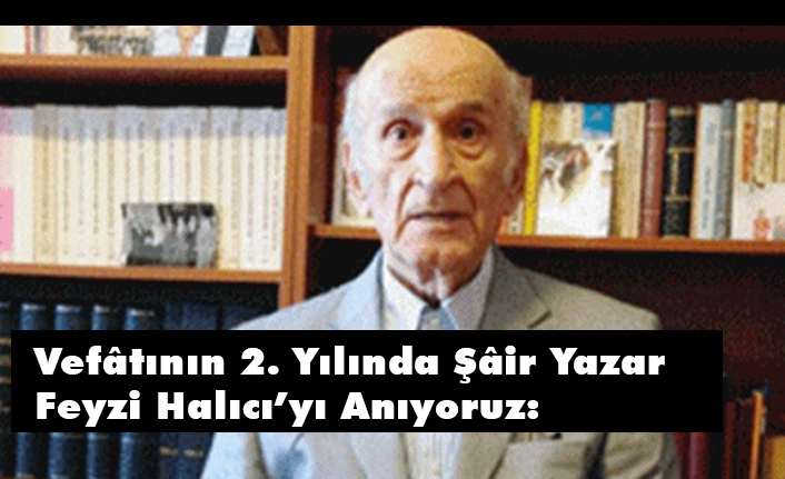 Vefâtının 2. Yılında Şâir Yazar Feyzi Halıcı’yı Anıyoruz