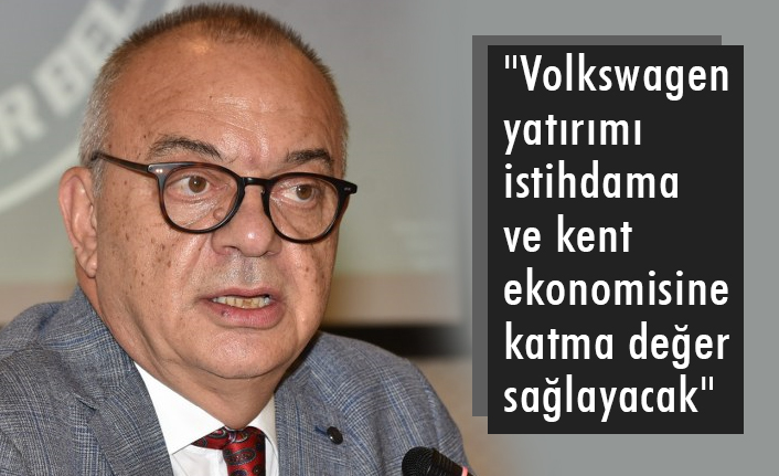 "Volkswagen yatırımı istihdama ve kent ekonomisine katma değer sağlayacak"