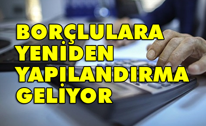 Yeniden Yapılandırma Uygulaması Başlıyor, Borçlulara ödeme Kolaylığı