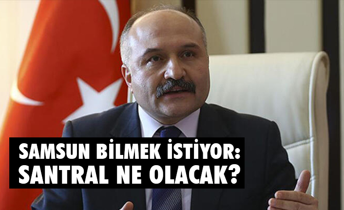 Erhan Usta, Samsun Bilmek İstiyor; Santral Ne Olacak?