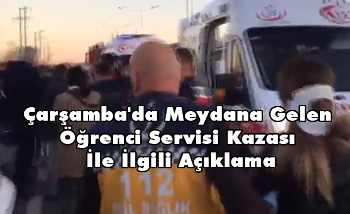 Çarşamba'da Meydana Gelen Öğrenci Servisi Kazası İle İlgili Açıklama