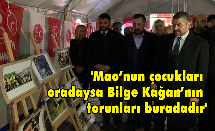 'Mao’nun çocukları oradaysa Bilge Kağan’nın torunları buradadır'