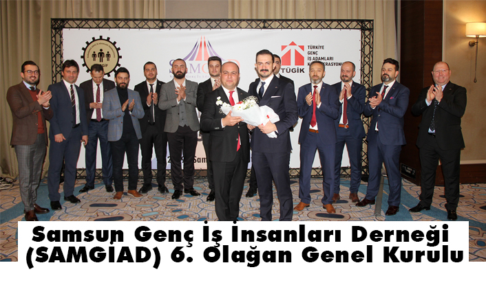 Samsun Genç İş İnsanları Derneği (SAMGİAD) 6. Olağan Genel Kurulu
