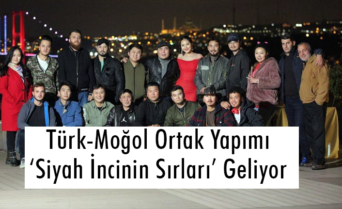 Türk-Moğol Ortak Yapımı “Siyah İncinin Sırları” Geliyor