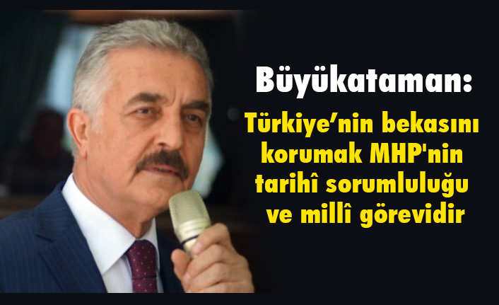 Türkiye’nin bekasını korumak MHP'nin tarihî sorumluluğu ve millî görevidir
