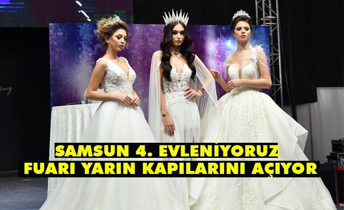 EVLİLİK HAZIRLIĞINA DAİR HER ŞEY SAMSUN 4. EV’LENİYORUZ FUARI’NDA