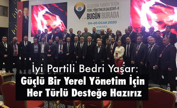 İyi Partili Yaşar; Güçlü Bir Yerel Yönetim İçin Her Türlü Desteğe Hazırız