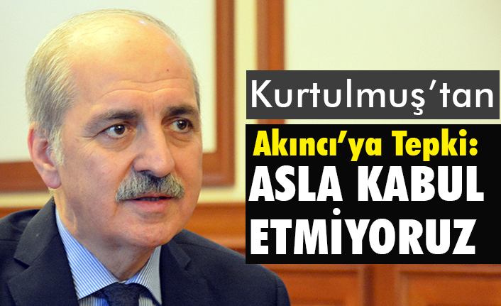 Kurtulmuş'tan Akıncı'nın Sözlerine Tepki: Asla Kabul Etmiyoruz!