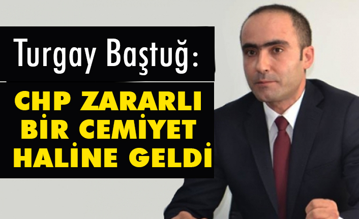 MHP Ankara İl Başkanı Baştuğ; CHP, Zararlı Cemiyet Haline Geldi