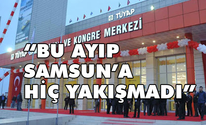 Özkefeli, TÜYAP'ı Kınıyoruz; Bu Ayıp Samsun’a Yakışmadı