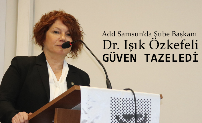 ADD Samsun Şube Başkanı Dr. Işık Özkefeli Güven Tazeledi