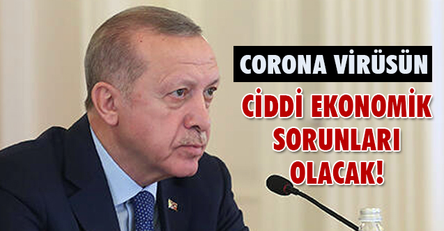 Cumhurbaşkanı Erdoğan; Ciddi Ekonomik Sonuçlar Ortaya Çıkacaktır Ancak...