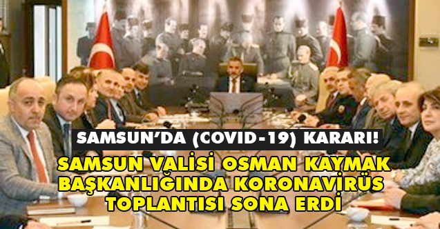 Samsun'da Vali Kaymak Başkanlığında Korona Virüs Toplantısı Sona Erdi