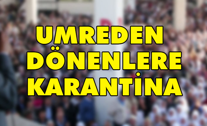 Umreden Dönen 10 bin 330 kişi tedbir Amaçlı Karantinada