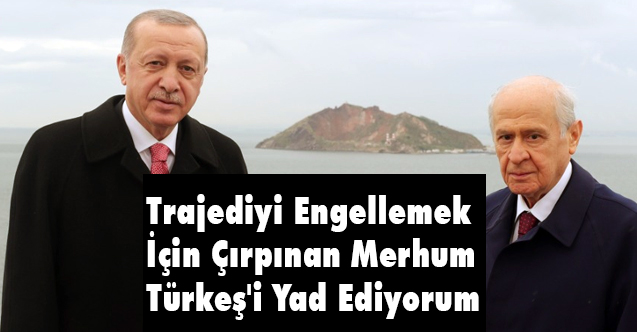 Erdoğan, Trajediyi Engellemek İçin Çırpınan Türkeş'i Yad Ediyorum