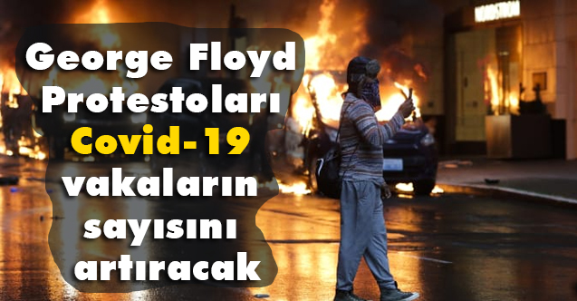 George Floyd Protestoları Covid-19 vakaların sayısını artıracak