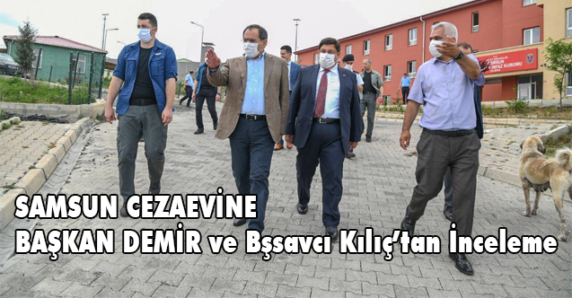 Başkan Demir ve Başsavcı Kılıç Samsun cezaevinde incelemede bulundu