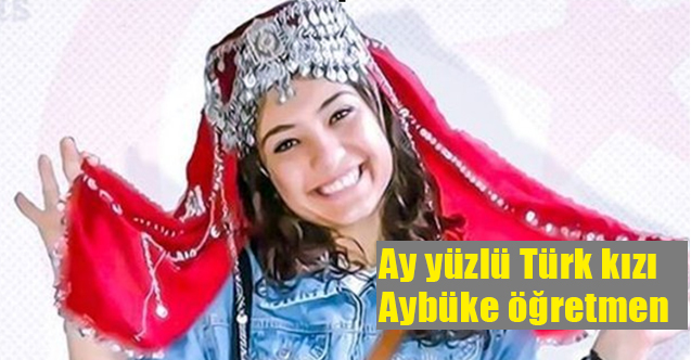 Turan ülkesinin nazlı çiçeği, Ay yüzlü Türk kızı Aybüke öğretmen