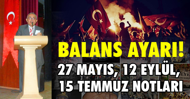 12 Mart, 12 Eylül, 27 Nisan, 17-25 Aralık, 15 Temmuz Balansı