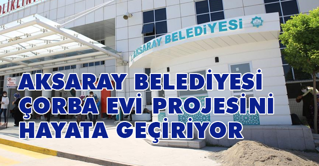 Aksaray'da Çorba Projesi Hayata Geçiyor