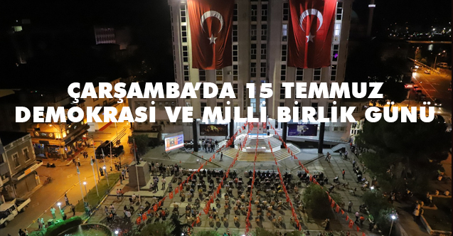Çarşamba'da 15 Temmuz Demokrasi ve Milli Birlik Günü