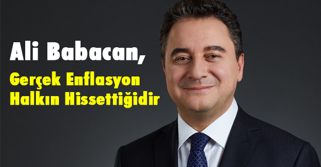 DEVA Partisi Lideri Ali Babacan, Gerçek Enflasyon Halkın Hissettiğidir