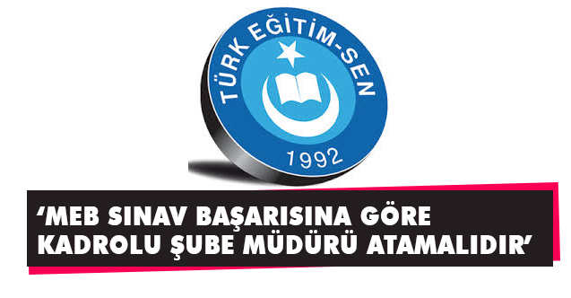 'MEB Sınav Başarısına Göre Kadrolu Şube Müdürü Atamalıdır'