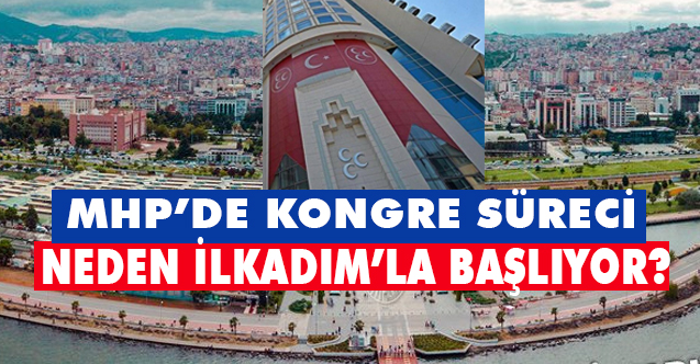 MHP 13.Olağan Büyük Kurultay Süreci Neden 'İlkadım' ile Başlatıldı?