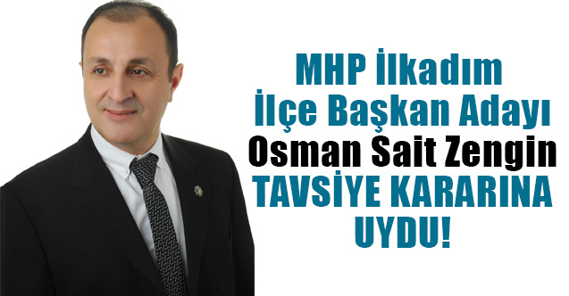 MHP İlkadım İlçe Başkan Adayı Osman Sait Zengin Tavsiye Kararına Uydu