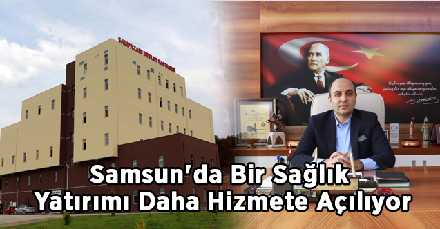 Samsun'da Bir Sağlık Yatırımı Daha Hizmete Açılıyor