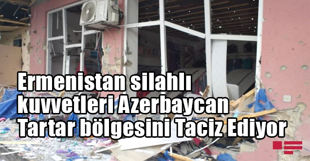 Ermenistan silahlı kuvvetleri Azerbaycan Tartar bölgesini Taciz Ediyor