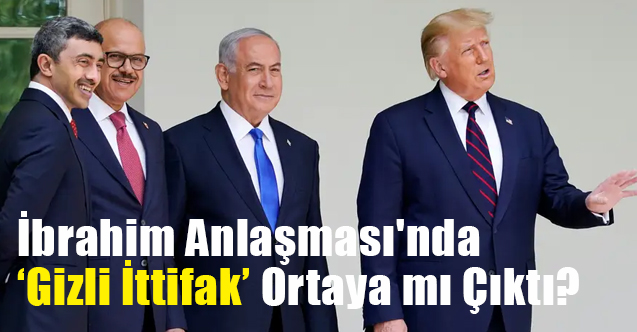 İbrahim Anlaşması'nda "Gizli İttifak" Ortaya mı Çıktı?