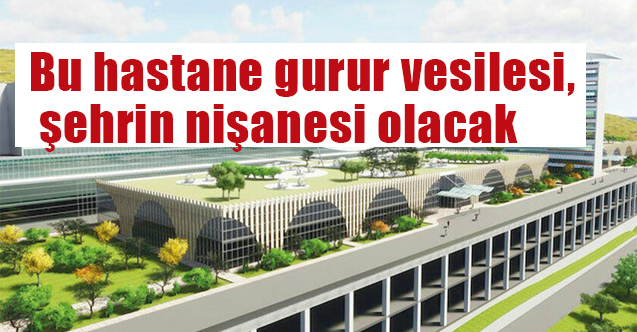Mustafa Demir, Bu hastane gurur vesilesi, şehrin nişanesi olacak