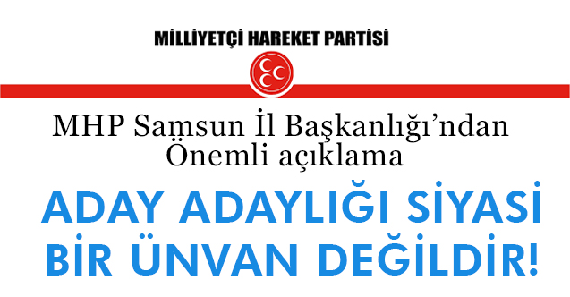 Samsun MHP'den Tepki; 'Aday Adaylığı' siyasi bir ünvan değildir