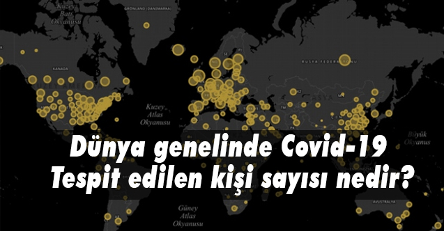 Dünya genelinde Korona Virüsü tespit edilen kişi sayısı ne kadar?
