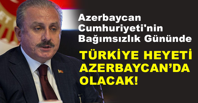 TBMM Başkanı Şentop ve Parlamento Heyeti Azerbaycan'a Gidiyor