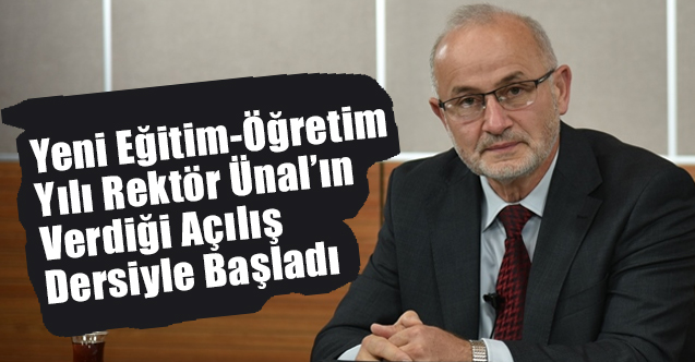 Yeni Eğitim-Öğretim Yılının İlk Dersini Rektör Ünal verdi