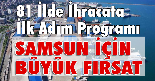 81 İlde İhracata İlk Adım Programı Samsun İçin Büyük Fırsat!