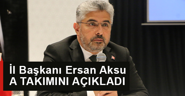 AK Parti Samsun İl Başkanı Ersan Aksu A Takımını Açıkladı