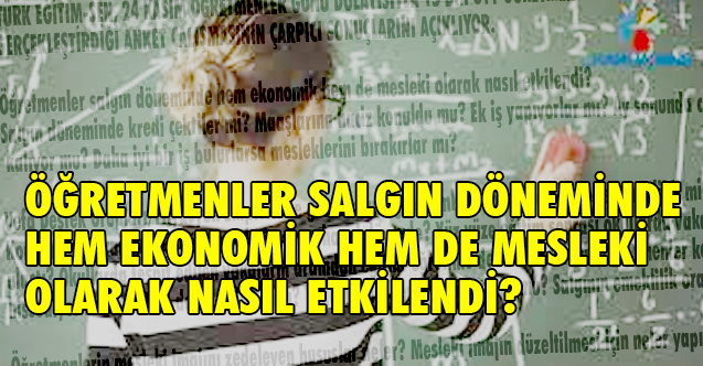 Öğretmenler salgın döneminde hem ekonomik hem de mesleki olarak nasıl etkilendi?