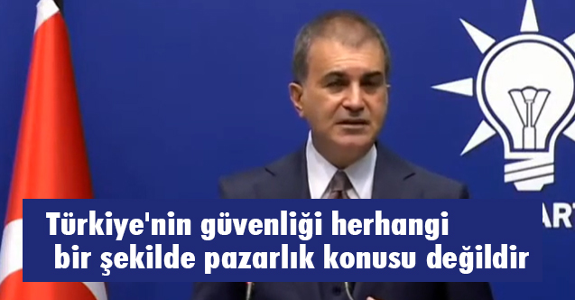 Türkiye'nin güvenliği herhangi bir şekilde pazarlık konusu değildir
