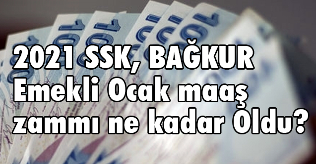 2021 SSK, BAĞKUR emekli Ocak maaş zammı ne kadar Oldu?